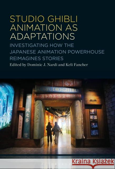 Studio Ghibli Animation as Adaptations: Investigating How the Japanese Animation Powerhouse Reimagines Stories Dominic J. Nardi (George Washington University, USA), Keli Fancher (Signum University, USA) 9798765127063 Bloomsbury Publishing USA - książka