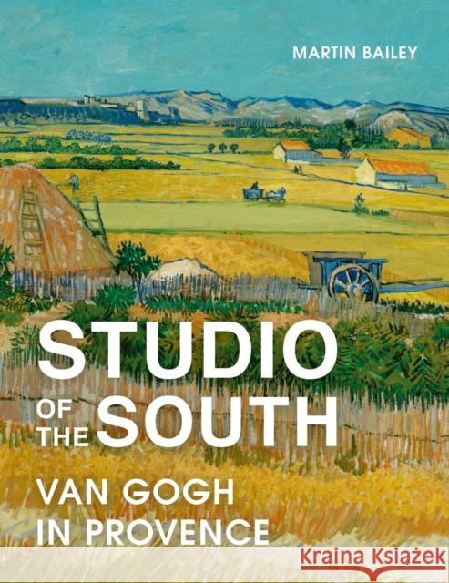 Studio of the South: Van Gogh in Provence Martin Bailey 9780711268180 White Lion Publishing - książka