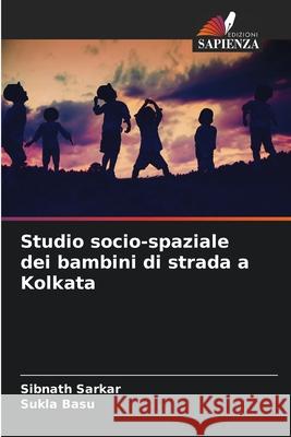 Studio socio-spaziale dei bambini di strada a Kolkata Sibnath Sarkar, Sukla Basu 9786204109756 Edizioni Sapienza - książka