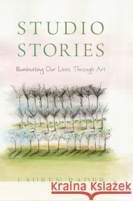 Studio Stories: Illuminating Our Lives through Art Lauren Rader 9781941830505 Shanti Arts LLC - książka