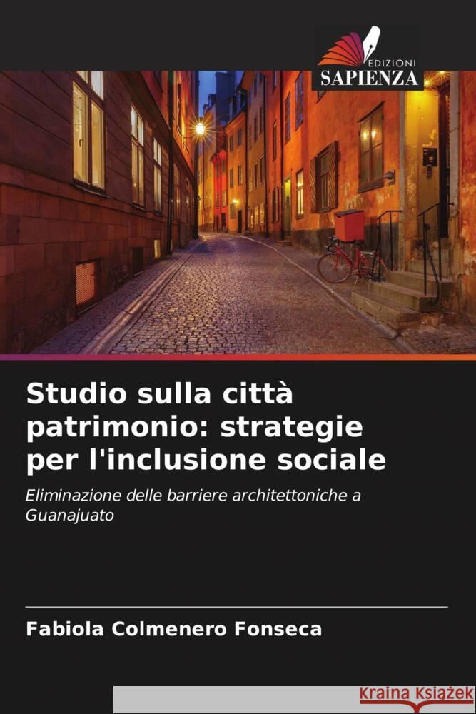 Studio sulla città patrimonio: strategie per l'inclusione sociale Colmenero Fonseca, Fabiola 9786206374787 Edizioni Sapienza - książka