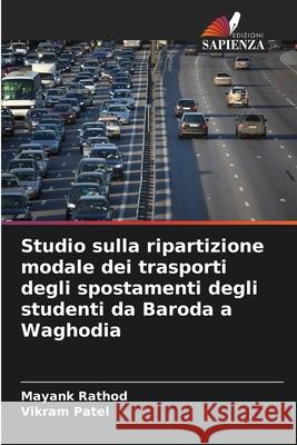 Studio sulla ripartizione modale dei trasporti degli spostamenti degli studenti da Baroda a Waghodia Rathod, Mayank, Patel, Vikram 9786208874629 Edizioni Sapienza - książka