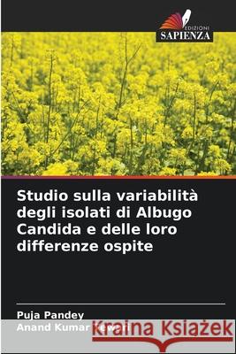 Studio sulla variabilità degli isolati di Albugo Candida e delle loro differenze ospite Pandey, Puja, Tewari, Anand Kumar 9786208916749 Edizioni Sapienza - książka