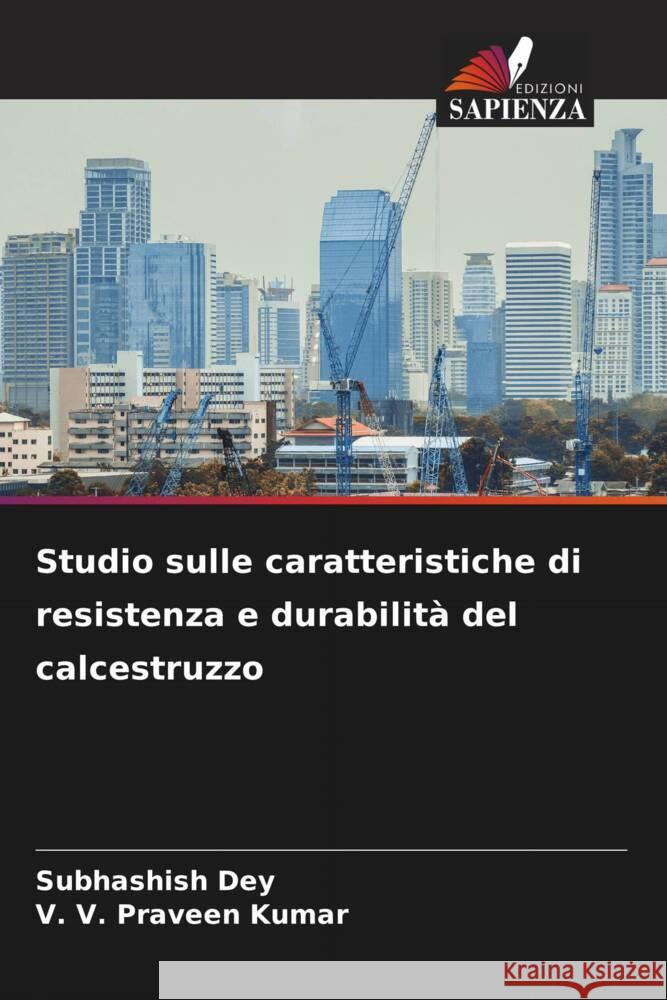 Studio sulle caratteristiche di resistenza e durabilità del calcestruzzo Dey, Subhashish, Kumar, V. V. Praveen 9786204695044 Edizioni Sapienza - książka