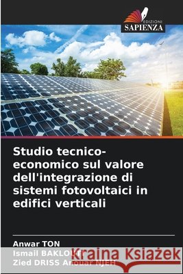 Studio tecnico-economico sul valore dell'integrazione di sistemi fotovoltaici in edifici verticali TON, Anwar, Baklouti, Ismail, Anouar NJEH, Zied DRISS 9786208843854 Edizioni Sapienza - książka