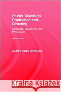 Studio Television Production and Directing: Concepts, Equipment, and Procedures Andrew Utterback 9781138193970 Focal Press - książka