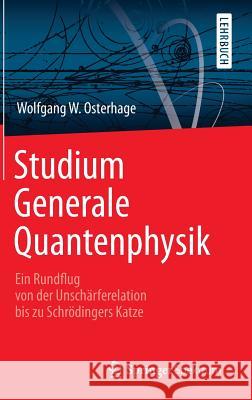 Studium Generale Quantenphysik: Ein Rundflug Von Der Unschärferelation Bis Zu Schrödingers Katze Osterhage, Wolfgang W. 9783642417429 Springer Spektrum - książka