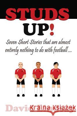 Studs Up: Seven stories that are almost entirely nothing to do with football Lindsay, David 9781534726635 Createspace Independent Publishing Platform - książka