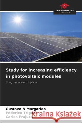 Study for increasing efficiency in photovoltaic modules Gustavo N. Margarido Federico Trigoso Carlos Frajuca 9786205307595 Our Knowledge Publishing - książka