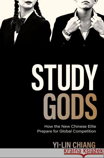 Study Gods: How the New Chinese Elite Prepare for Global Competition Chiang, Yi-Lin 9780691210483 PRINCETON UNIVERSITY PRESS - książka