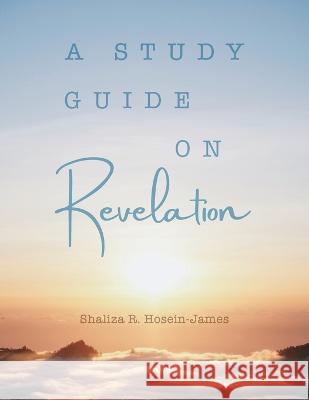 Study Guide on Revelation Shaliza R Hosein- James   9798887384696 Trilogy Christian Publishing - książka