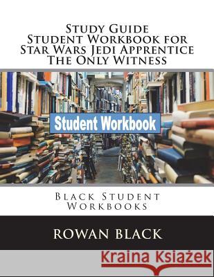 Study Guide Student Workbook for Star Wars Jedi Apprentice The Only Witness: Black Student Workbooks Black, Rowan 9781722663117 Createspace Independent Publishing Platform - książka