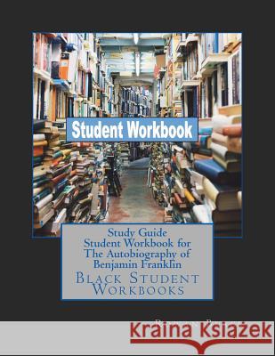 Study Guide Student Workbook for The Autobiography of Benjamin Franklin: Black Student Workbooks Black, Rowan 9781724340337 Createspace Independent Publishing Platform - książka