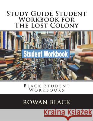 Study Guide Student Workbook for The Lost Colony: Black Student Workbooks Black, Rowan 9781722898014 Createspace Independent Publishing Platform - książka