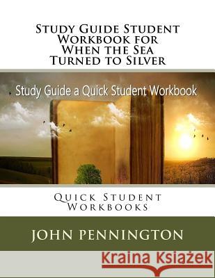 Study Guide Student Workbook for When the Sea Turned to Silver: Quick Student Workbooks John Pennington 9781973780984 Createspace Independent Publishing Platform - książka