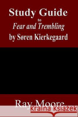 Study Guide to Fear and Trembling by Soren Kierkegaard Ray Moor 9781974125425 Createspace Independent Publishing Platform - książka