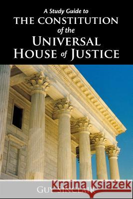 Study Guide to the Constitution of the Universal House of Justice Guy Sinclair 9780853984740 George Ronald Publisher - książka