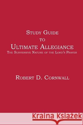 Study Guide to Ultimate Allegiance: The Subversive Nature of the Lord's Prayer Cornwall, Robert D. 9781938434389 Energion Publications - książka
