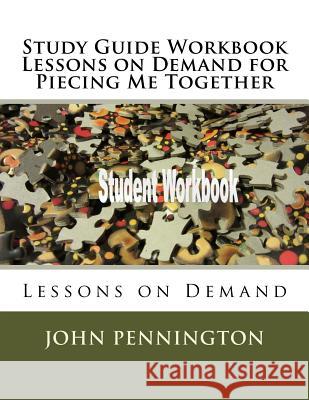 Study Guide Workbook Lessons on Demand for Piecing Me Together: Lessons on Demand John Pennington 9781986847100 Createspace Independent Publishing Platform - książka