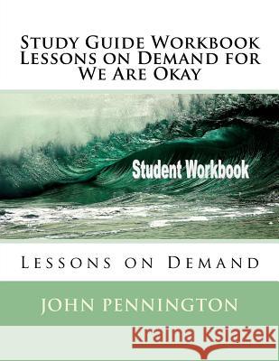 Study Guide Workbook Lessons on Demand for We Are Okay: Lessons on Demand John Pennington 9781986123181 Createspace Independent Publishing Platform - książka