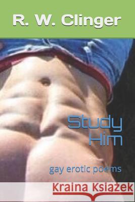 Study Him: Gay Erotic Poems R. W. Clinger 9781720175339 Independently Published - książka