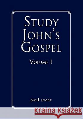 Study John's Gospel Volume I Paul Avent 9781453570135 Xlibris Corporation - książka