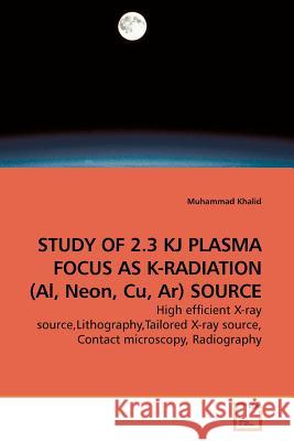 STUDY OF 2.3 KJ PLASMA FOCUS AS K-RADIATION (Al, Neon, Cu, Ar) SOURCE Khalid, Muhammad 9783639198164 VDM Verlag - książka