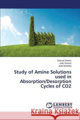 Study of Amine Solutions Used in Absorption/Desorption Cycles of Co2 Santos Samuel                            Gomes Joao                               Bordado Joao 9783847370413 LAP Lambert Academic Publishing - książka