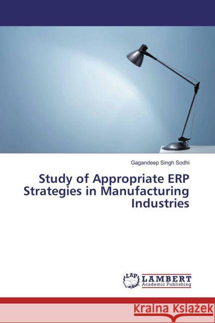 Study of Appropriate ERP Strategies in Manufacturing Industries Sodhi, Gagandeep Singh 9783330047273 LAP Lambert Academic Publishing - książka