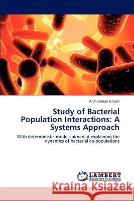 Study of Bacterial Population Interactions: A Systems Approach Ghosh, Archishman 9783659196409 LAP Lambert Academic Publishing - książka