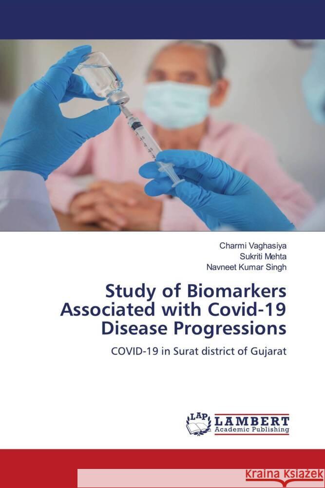 Study of Biomarkers Associated with Covid-19 Disease Progressions Vaghasiya, Charmi, Mehta, Sukriti, Singh, Navneet Kumar 9786204738918 LAP Lambert Academic Publishing - książka