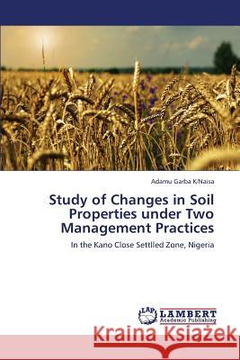 Study of Changes in Soil Properties Under Two Management Practices Garba K/Naisa Adamu 9783659375811 LAP Lambert Academic Publishing - książka