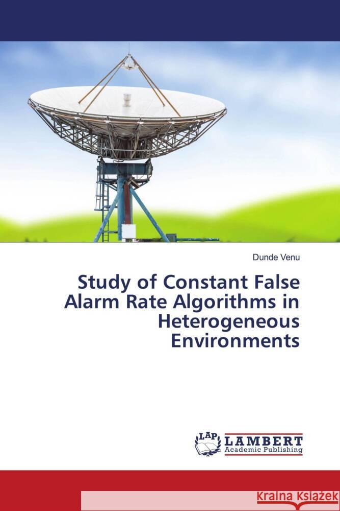 Study of Constant False Alarm Rate Algorithms in Heterogeneous Environments Venu, Dunde 9786204743714 LAP Lambert Academic Publishing - książka