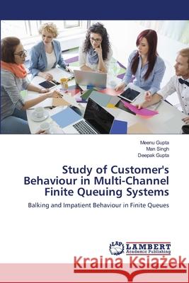 Study of Customer's Behaviour in Multi-Channel Finite Queuing Systems Gupta, Meenu 9786139862702 LAP Lambert Academic Publishing - książka