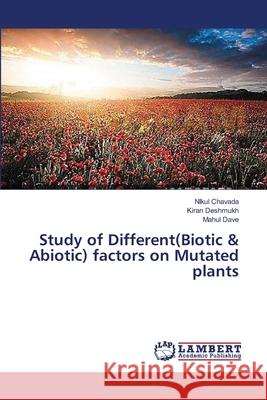 Study of Different(Biotic & Abiotic) factors on Mutated plants Chavada Nikul                            Deshmukh Kiran                           Dave Mahul 9783659501814 LAP Lambert Academic Publishing - książka