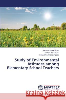 Study of Environmental Attitudes Among Elementary School Teachers Farrokhian Forouzan                      Soleimani Atousa                         Hosseinpour Mohammad 9783659416880 LAP Lambert Academic Publishing - książka