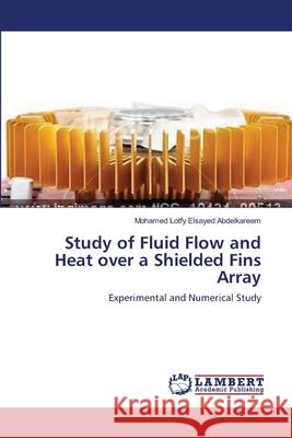 Study of Fluid Flow and Heat over a Shielded Fins Array Abdelkareem, Mohamed Lotfy Elsayed 9783659638268 LAP Lambert Academic Publishing - książka