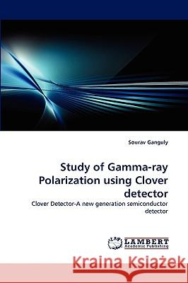 Study of Gamma-Ray Polarization Using Clover Detector Sourav Ganguly 9783838387154 LAP Lambert Academic Publishing - książka