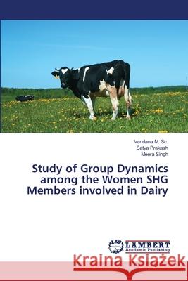 Study of Group Dynamics among the Women SHG Members involved in Dairy M. Sc., Vandana; Prakash, Satya; Singh, Meera 9783659967726 LAP Lambert Academic Publishing - książka