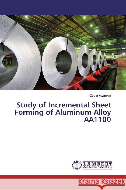 Study of Incremental Sheet Forming of Aluminum Alloy AA1100 Awankar, Geeta 9783330017382 LAP Lambert Academic Publishing - książka