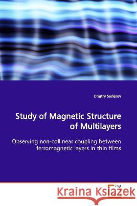 Study of Magnetic Structure of Multilayers : Observing non-collinear coupling between  ferromagnetic layers in thin films Sarkisov, Dmitry 9783836470957 VDM Verlag Dr. Müller - książka
