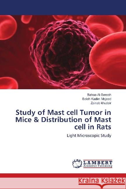 Study of Mast cell Tumor in Mice & Distribution of Mast cell in Rats : Light Microscopic Study Al-Sereah, Bahaa; Kadim Majeed, Saleh; khudeir, Zainab 9783659710834 LAP Lambert Academic Publishing - książka