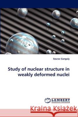 Study of nuclear structure in weakly deformed nuclei Sourav Ganguly 9783838368580 LAP Lambert Academic Publishing - książka