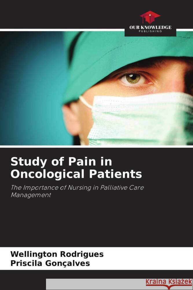 Study of Pain in Oncological Patients Rodrigues, Wellington, Gonçalves, Priscila 9786206256977 Our Knowledge Publishing - książka