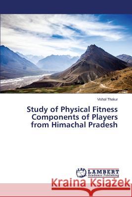 Study of Physical Fitness Components of Players from Himachal Pradesh Thakur Vishal 9783659716485 LAP Lambert Academic Publishing - książka