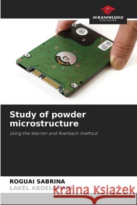 Study of powder microstructure SABRINA, ROGUAI, ABDELGHANI, LAKEL 9786203905182 Our Knowledge Publishing - książka