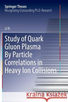 Study of Quark Gluon Plasma by Particle Correlations in Heavy Ion Collisions Yi, Li 9781493982158 Springer - książka