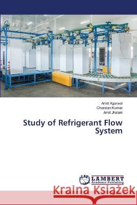 Study of Refrigerant Flow System Ankit Agarwal Chandan Kumar Amit Jhalani 9786206141785 LAP Lambert Academic Publishing - książka