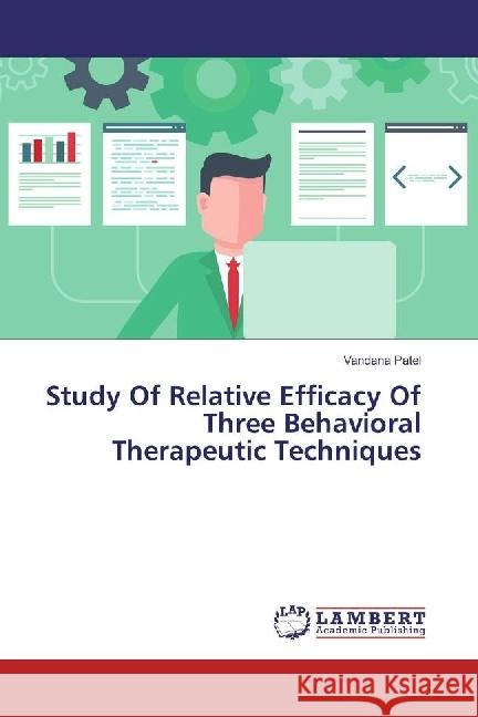 Study Of Relative Efficacy Of Three Behavioral Therapeutic Techniques Patel, Vandana 9783659342455 LAP Lambert Academic Publishing - książka