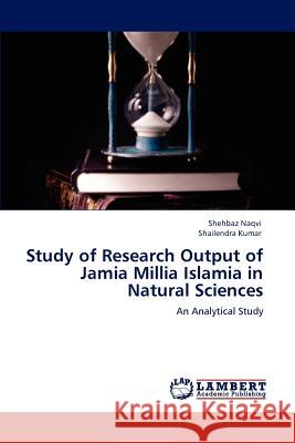 Study of Research Output of Jamia Millia Islamia in Natural Sciences Shehbaz Naqvi Shailendra Kumar  9783846537480 LAP Lambert Academic Publishing AG & Co KG - książka